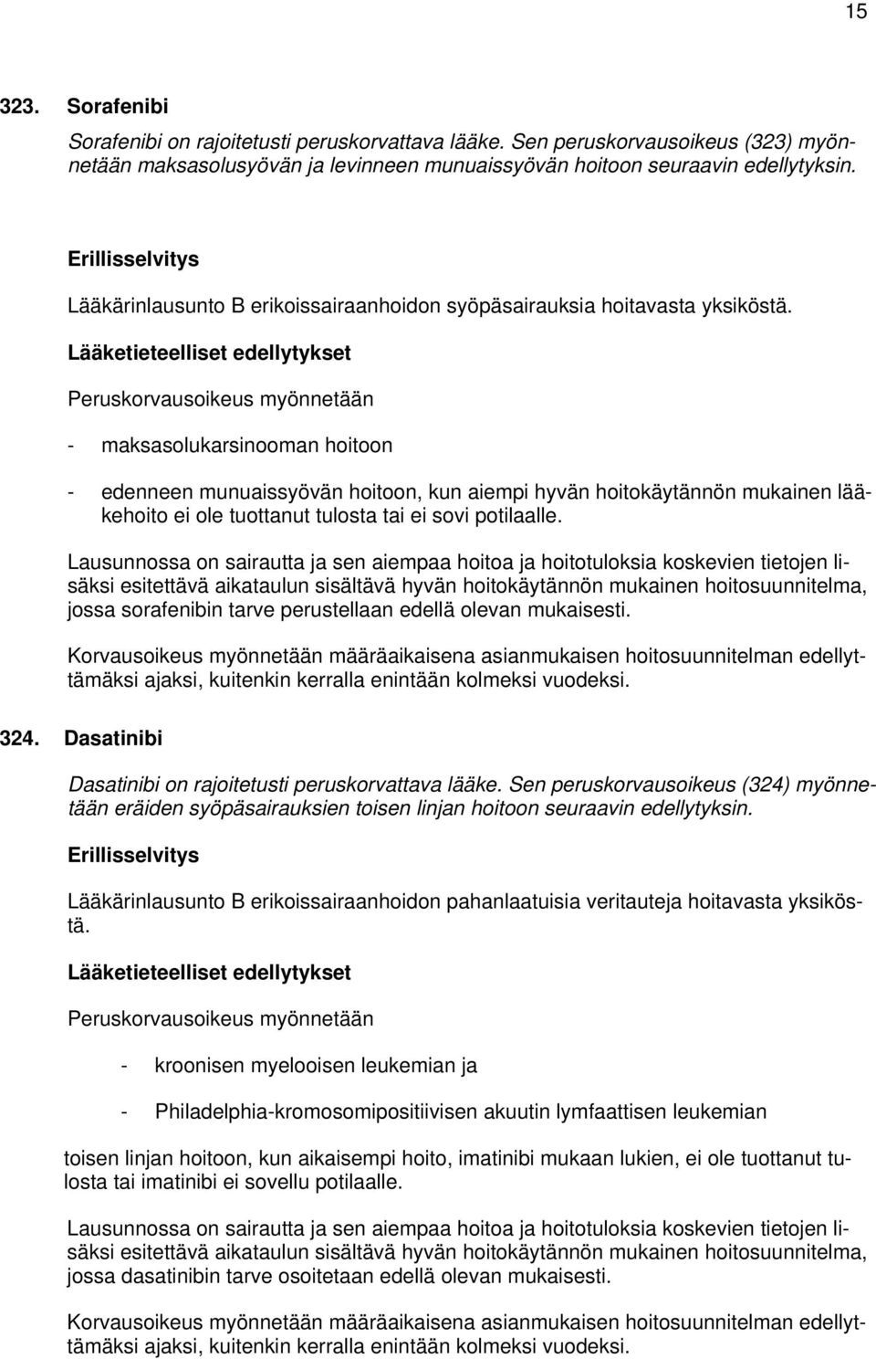 Peruskorvausoikeus myönnetään - maksasolukarsinooman hoitoon - edenneen munuaissyövän hoitoon, kun aiempi hyvän hoitokäytännön mukainen lääkehoito ei ole tuottanut tulosta tai ei sovi potilaalle.