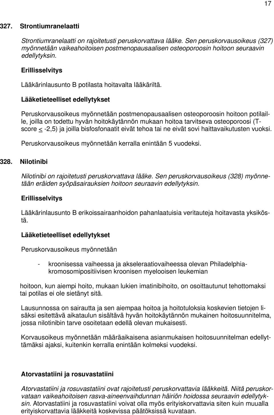 Peruskorvausoikeus myönnetään postmenopausaalisen osteoporoosin hoitoon potilaille, joilla on todettu hyvän hoitokäytännön mukaan hoitoa tarvitseva osteoporoosi (Tscore < -2,5) ja joilla