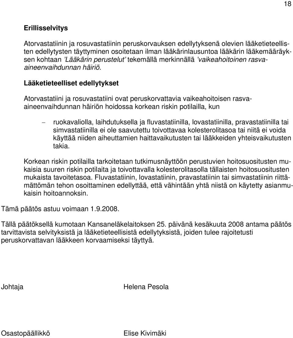 Atorvastatiini ja rosuvastatiini ovat peruskorvattavia vaikeahoitoisen rasvaaineenvaihdunnan häiriön hoidossa korkean riskin potilailla, kun ruokavaliolla, laihdutuksella ja fluvastatiinilla,