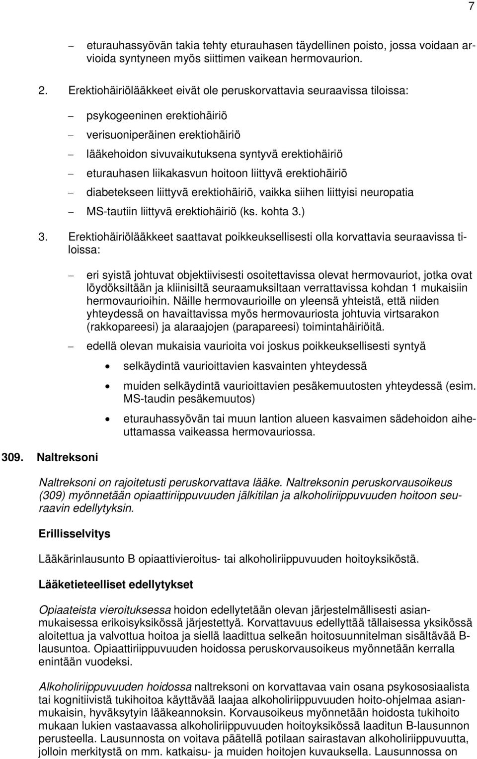 liikakasvun hoitoon liittyvä erektiohäiriö diabetekseen liittyvä erektiohäiriö, vaikka siihen liittyisi neuropatia MS-tautiin liittyvä erektiohäiriö (ks. kohta 3.) 3.