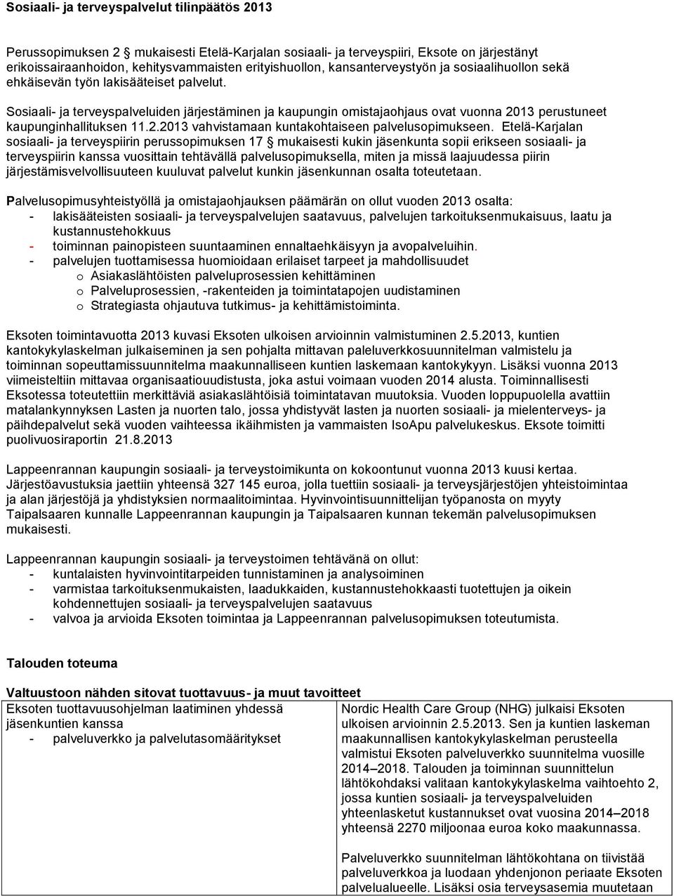 Sosiaali- ja terveyspalveluiden järjestäminen ja kaupungin omistajaohjaus ovat vuonna 2013 perustuneet kaupunginhallituksen 11.2.2013 vahvistamaan kuntakohtaiseen palvelusopimukseen.