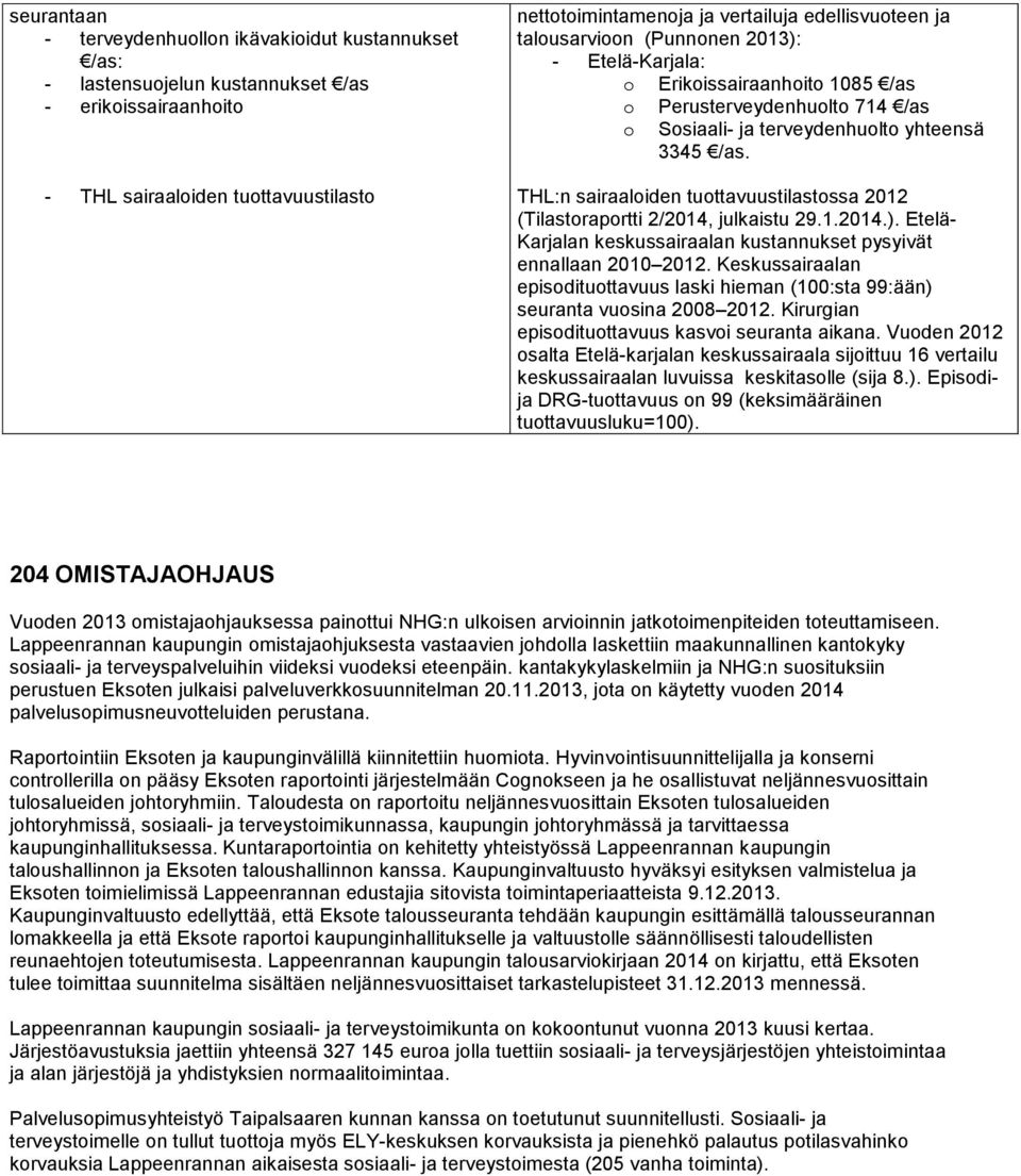 THL:n sairaaloiden tuottavuustilastossa 2012 (Tilastoraportti 2/2014, julkaistu 29.1.2014.). Etelä- Karjalan keskussairaalan kustannukset pysyivät ennallaan 2010 2012.