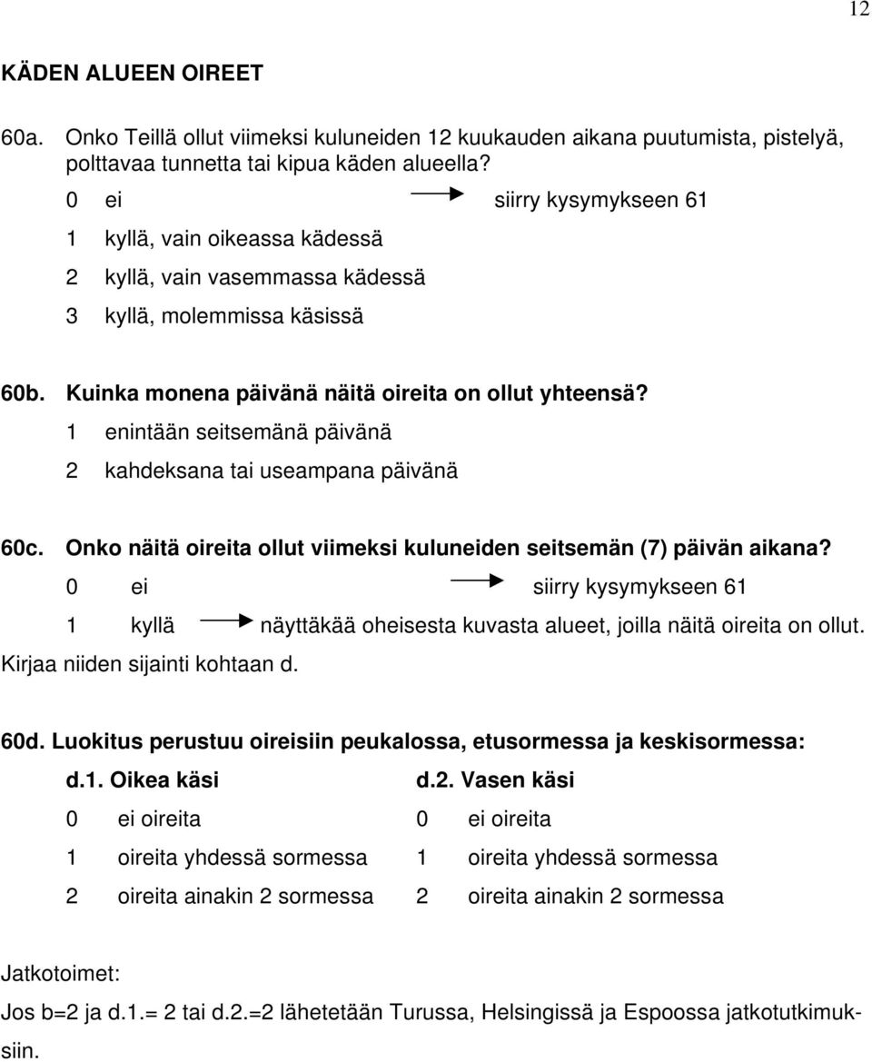 1 enintään seitsemänä päivänä 2 kahdeksana tai useampana päivänä 60c. Onko näitä oireita ollut viimeksi kuluneiden seitsemän (7) päivän aikana?