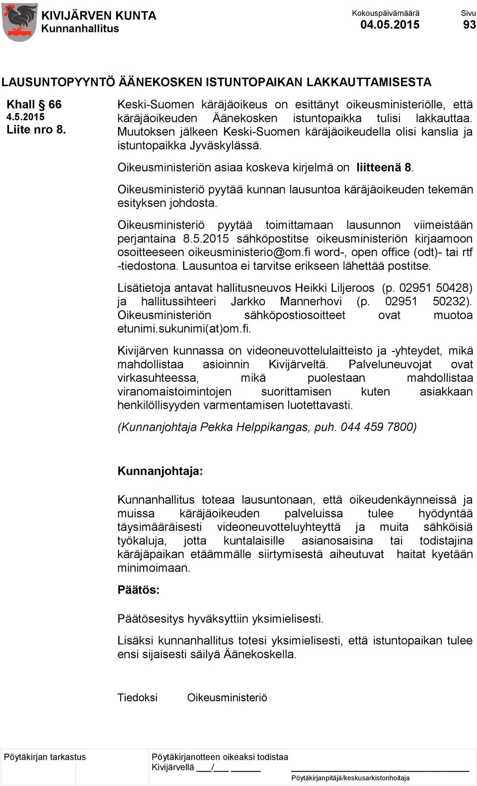 Muutoksen jälkeen Keski-Suomen käräjäoikeudella olisi kanslia ja istuntopaikka Jyväskylässä. Oikeusministeriön asiaa koskeva kirjelmä on liitteenä 8.