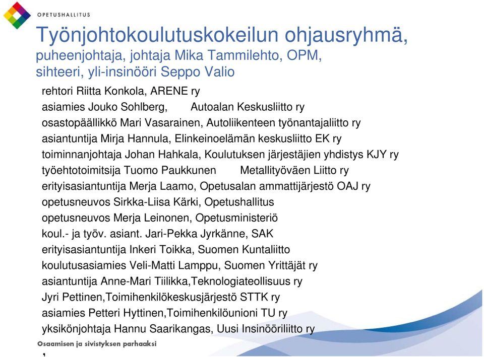 KJY ry työehtotoimitsija Tuomo Paukkunen Metallityöväen Liitto ry erityisasiantuntija Merja Laamo, Opetusalan ammattijärjestö OAJ ry opetusneuvos Sirkka-Liisa Kärki, Opetushallitus opetusneuvos Merja