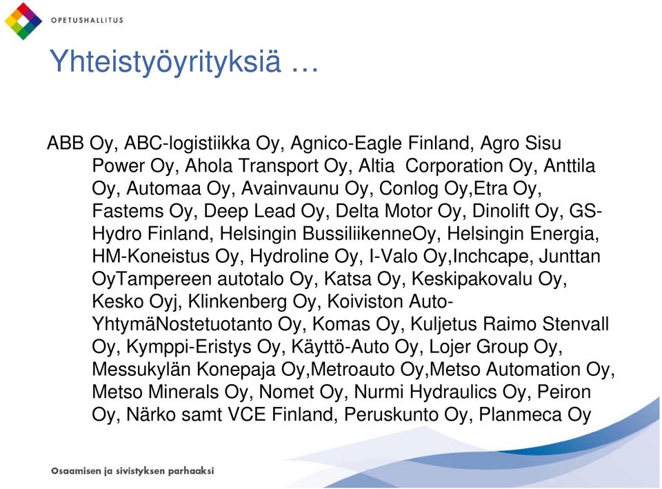 OyTampereen autotalo Oy, Katsa Oy, Keskipakovalu Oy, Kesko Oyj, Klinkenberg Oy, Koiviston i Auto- YhtymäNostetuotanto Oy, Komas Oy, Kuljetus Raimo Stenvall Oy, Kymppi-Eristys Oy,