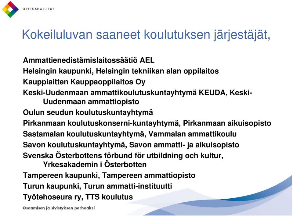 aikuisopisto Sastamalan koulutuskuntayhtymä, k t Vammalan ammattikoulu Savon koulutuskuntayhtymä, Savon ammatti- ja aikuisopisto Svenska Österbottens förbund för