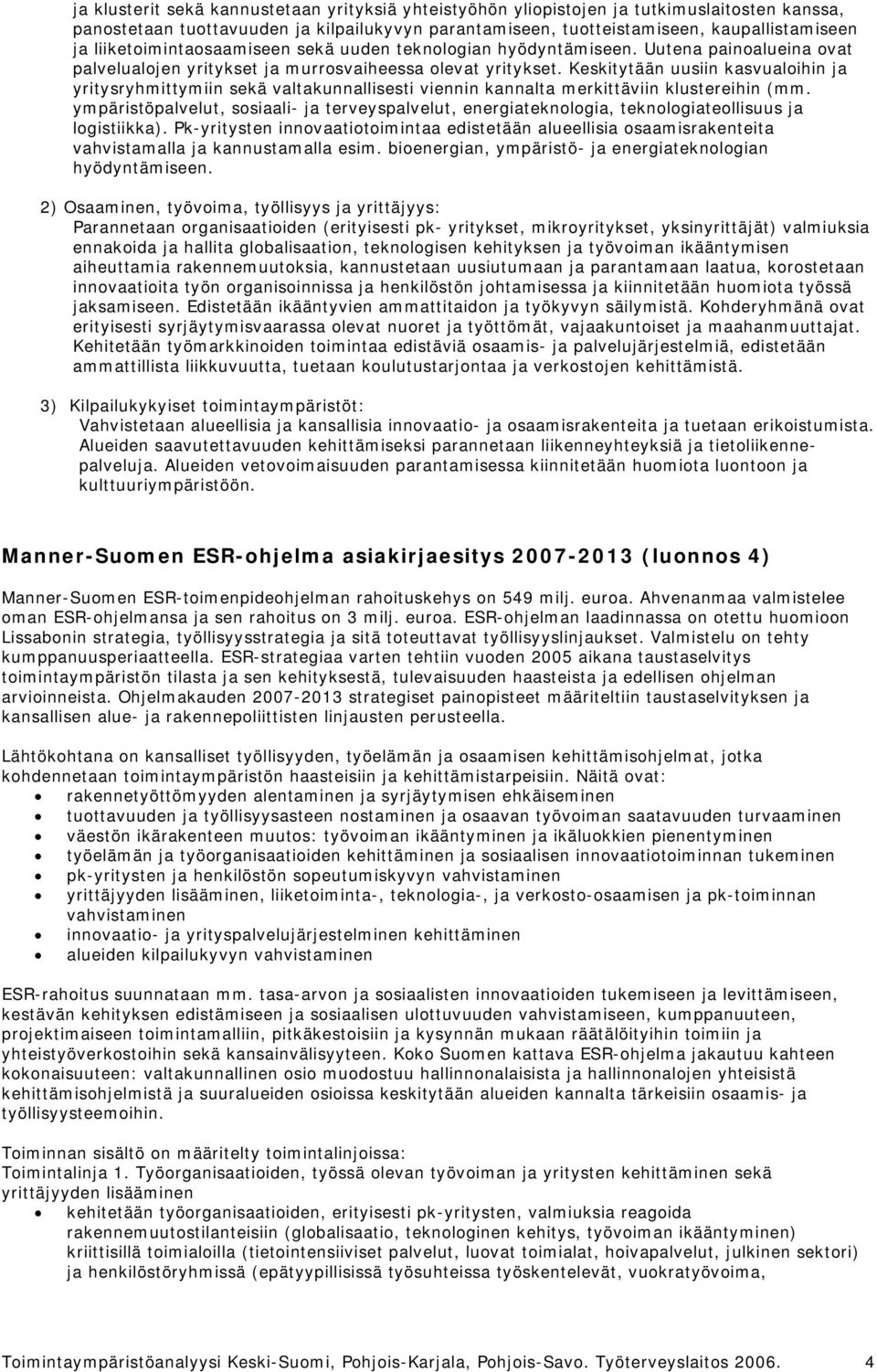 Keskitytään uusiin kasvualoihin ja yritysryhmittymiin sekä valtakunnallisesti viennin kannalta merkittäviin klustereihin (mm.