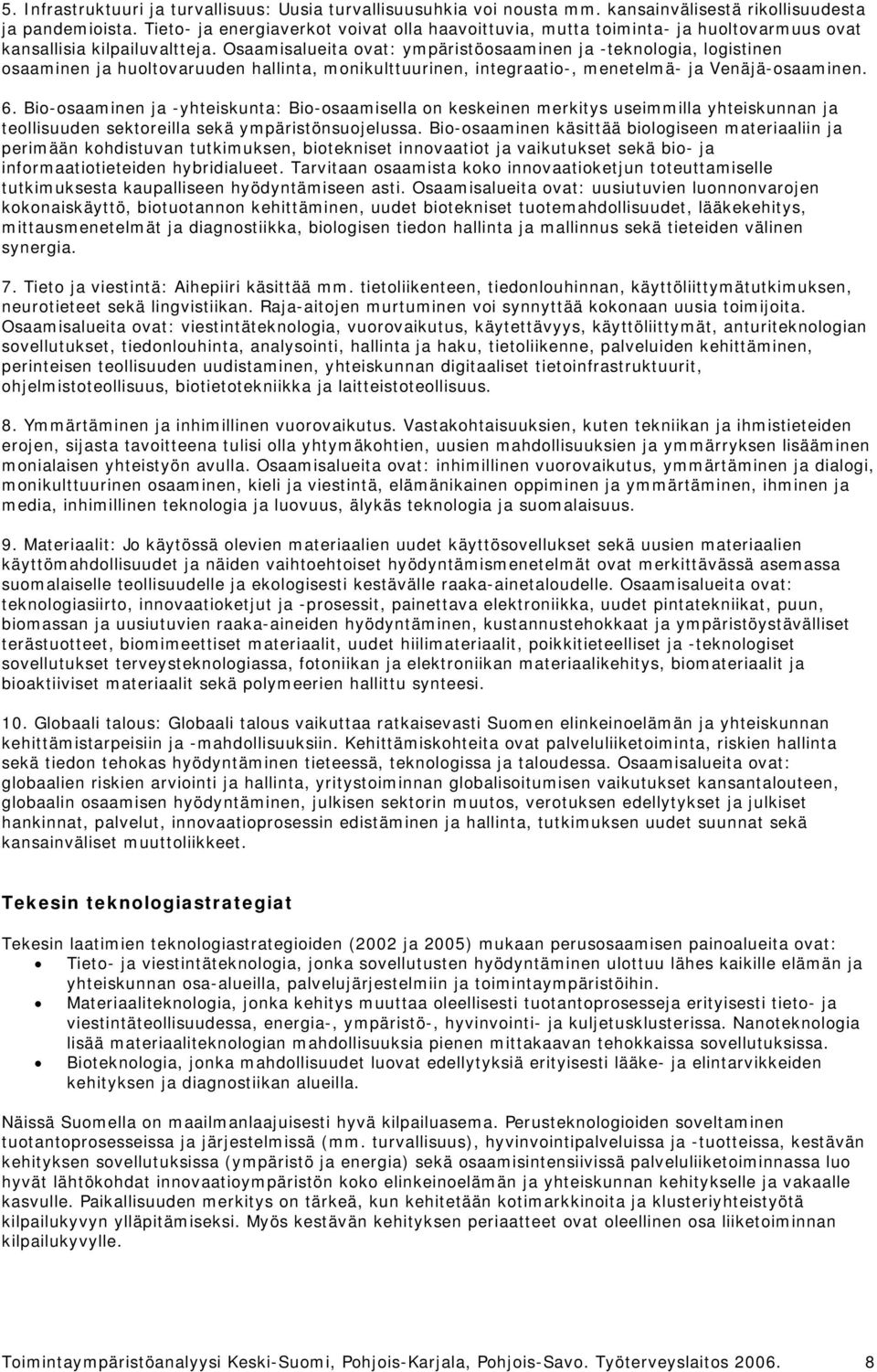 Osaamisalueita ovat: ympäristöosaaminen ja -teknologia, logistinen osaaminen ja huoltovaruuden hallinta, monikulttuurinen, integraatio-, menetelmä- ja Venäjä-osaaminen. 6.