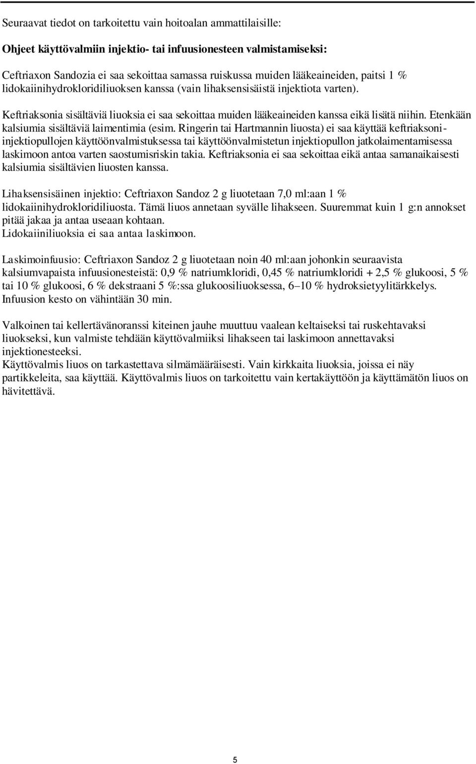 Keftriaksonia sisältäviä liuoksia ei saa sekoittaa muiden lääkeaineiden kanssa eikä lisätä niihin. Etenkään kalsiumia sisältäviä laimentimia (esim.