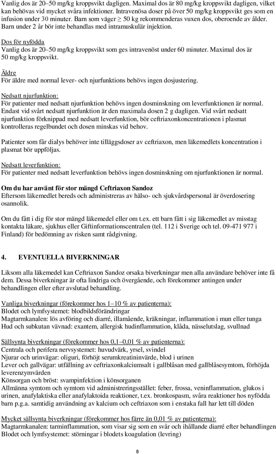 Barn under 2 år bör inte behandlas med intramuskulär injektion. Dos för nyfödda Vanlig dos är 20 50 mg/kg kroppsvikt som ges intravenöst under 60 minuter. Maximal dos är 50 mg/kg kroppsvikt.