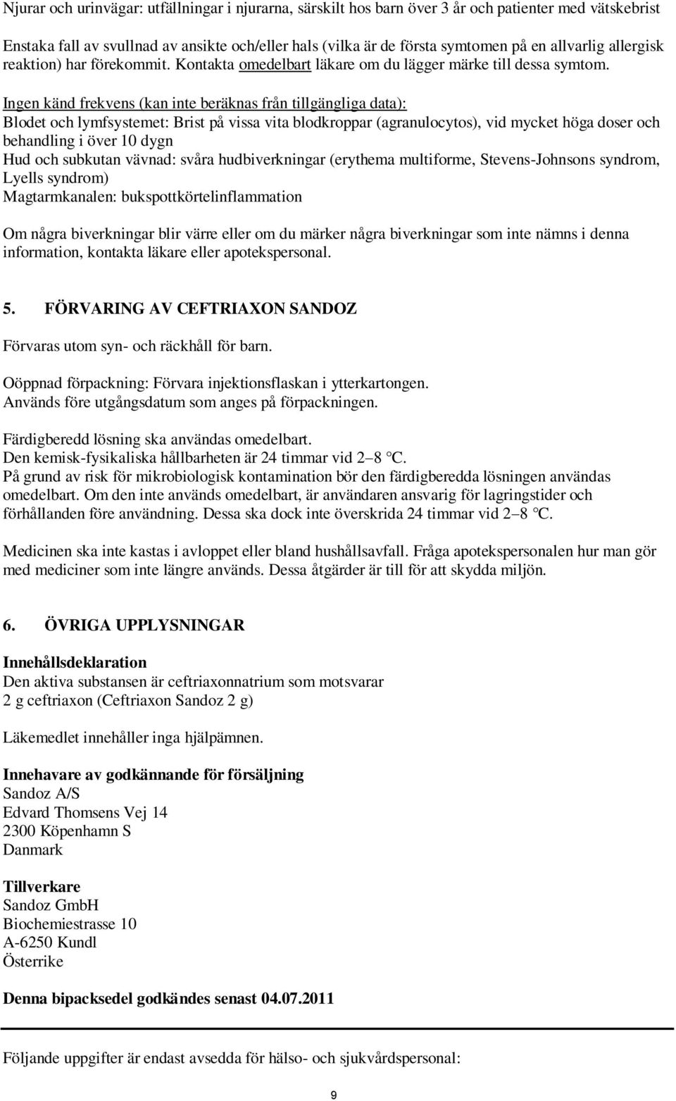 Ingen känd frekvens (kan inte beräknas från tillgängliga data): Blodet och lymfsystemet: Brist på vissa vita blodkroppar (agranulocytos), vid mycket höga doser och behandling i över 10 dygn Hud och