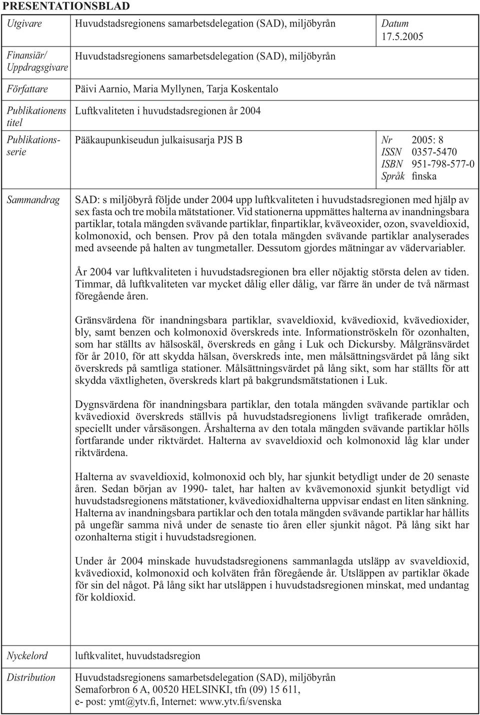 25: 8 357-547 951-798-577- finska Sammandrag SAD: s miljöbyrå följde under 24 upp luftkvaliteten i huvudstadsregionen med hjälp av sex fasta och tre mobila mätstationer.