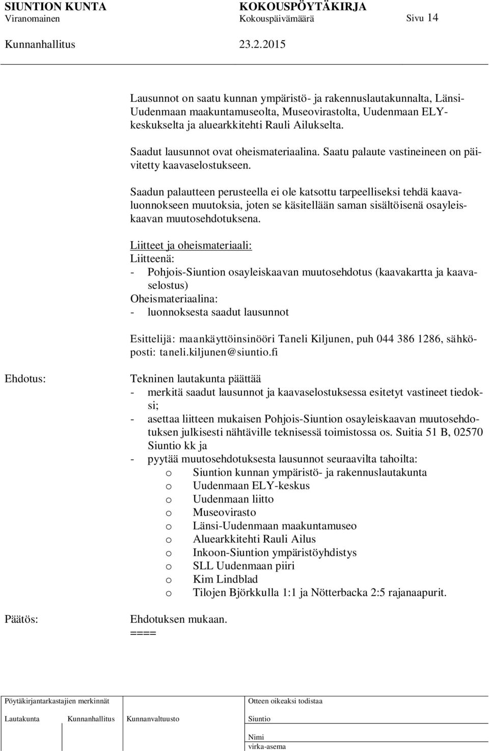 Saadun palautteen perusteella ei ole katsottu tarpeelliseksi tehdä kaavaluonnokseen muutoksia, joten se käsitellään saman sisältöisenä osayleiskaavan muutosehdotuksena.