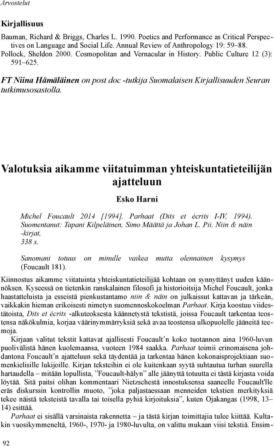 Valotuksia aikamme viitatuimman yhteiskuntatieteilijän ajatteluun Esko Harni Michel Foucault 2014 [1994]. Parhaat (Dits et écrits I-IV, 1994). Suomentanut: Tapani Kilpeläinen, Simo Määttä ja Johan L.