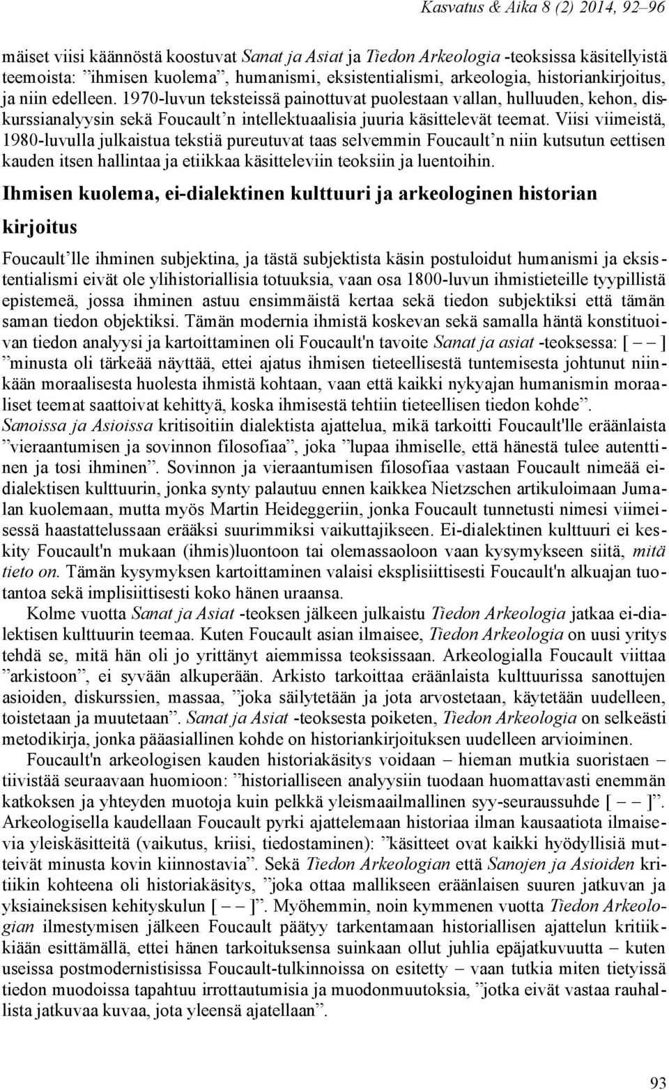 Viisi viimeistä, 1980-luvulla julkaistua tekstiä pureutuvat taas selvemmin Foucault n niin kutsutun eettisen kauden itsen hallintaa ja etiikkaa käsitteleviin teoksiin ja luentoihin.