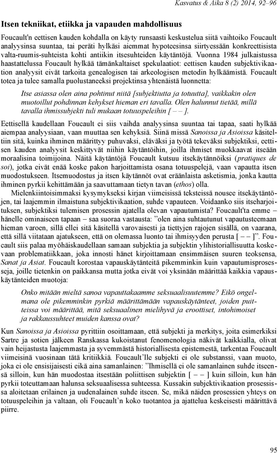 Vuonna 1984 julkaistussa haastattelussa Foucault hylkää tämänkaltaiset spekulaatiot: eettisen kauden subjektivikaation analyysit eivät tarkoita genealogisen tai arkeologisen metodin hylkäämistä.