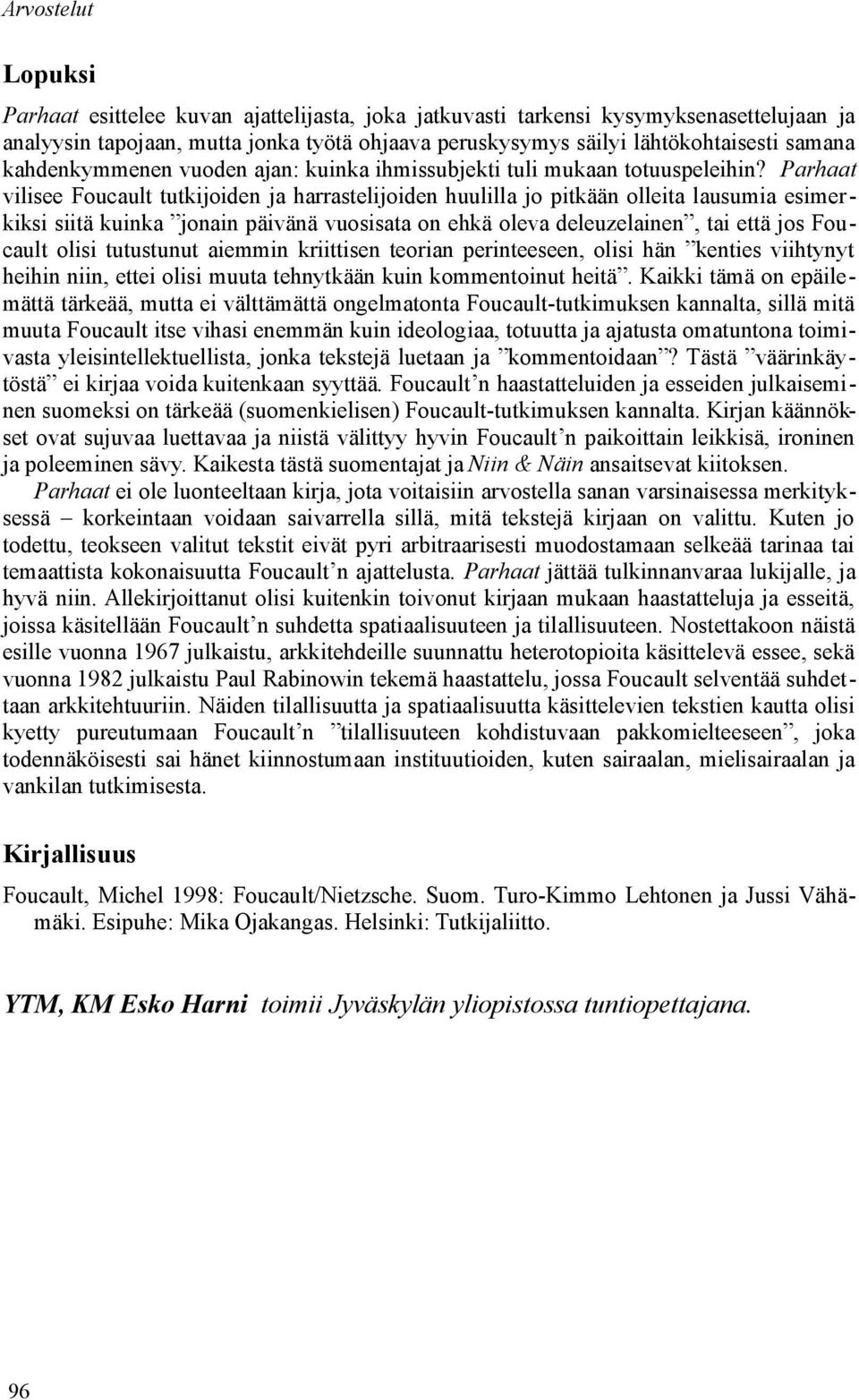 Parhaat vilisee Foucault tutkijoiden ja harrastelijoiden huulilla jo pitkään olleita lausumia esimerkiksi siitä kuinka jonain päivänä vuosisata on ehkä oleva deleuzelainen, tai että jos Foucault