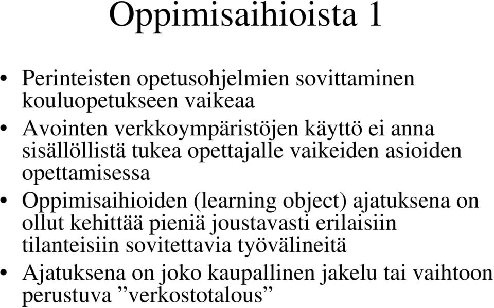 Oppimisaihioiden (learning object) ajatuksena on ollut kehittää pieniä joustavasti erilaisiin