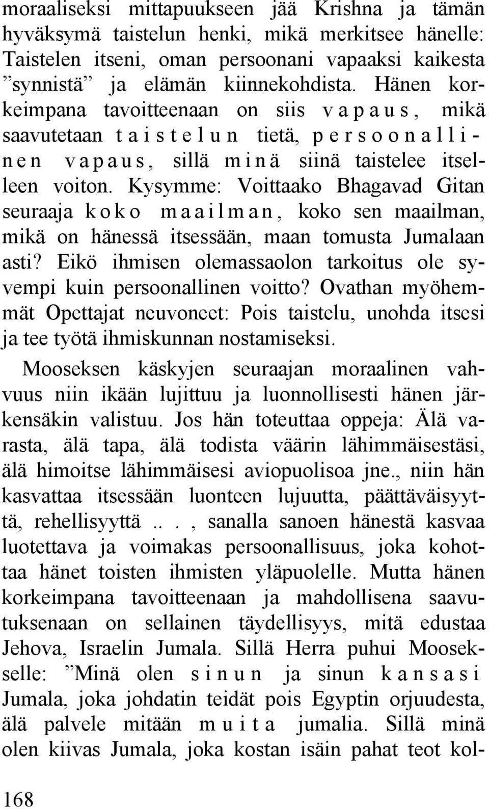 Kysymme: Voittaako Bhagavad Gitan seuraaja k o k o m a a i l m a n, koko sen maailman, mikä on hänessä itsessään, maan tomusta Jumalaan asti?