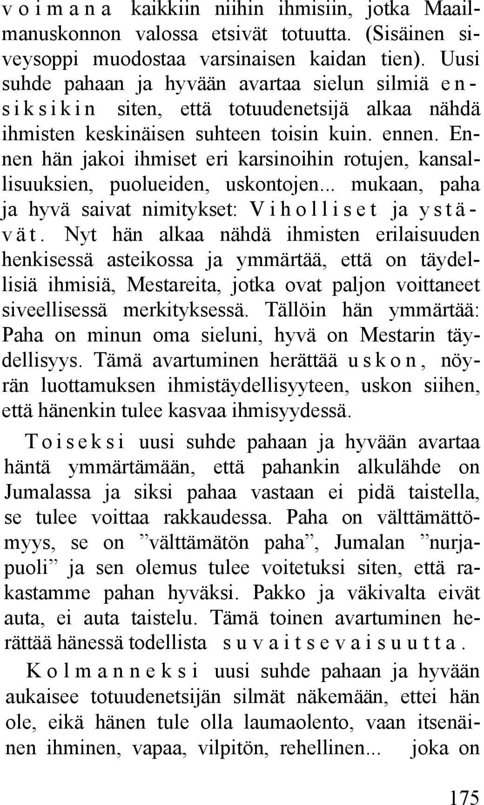 Ennen hän jakoi ihmiset eri karsinoihin rotujen, kansallisuuksien, puolueiden, uskontojen... mukaan, paha ja hyvä saivat nimitykset: V i h o l l i s e t ja y s t ä - v ä t.