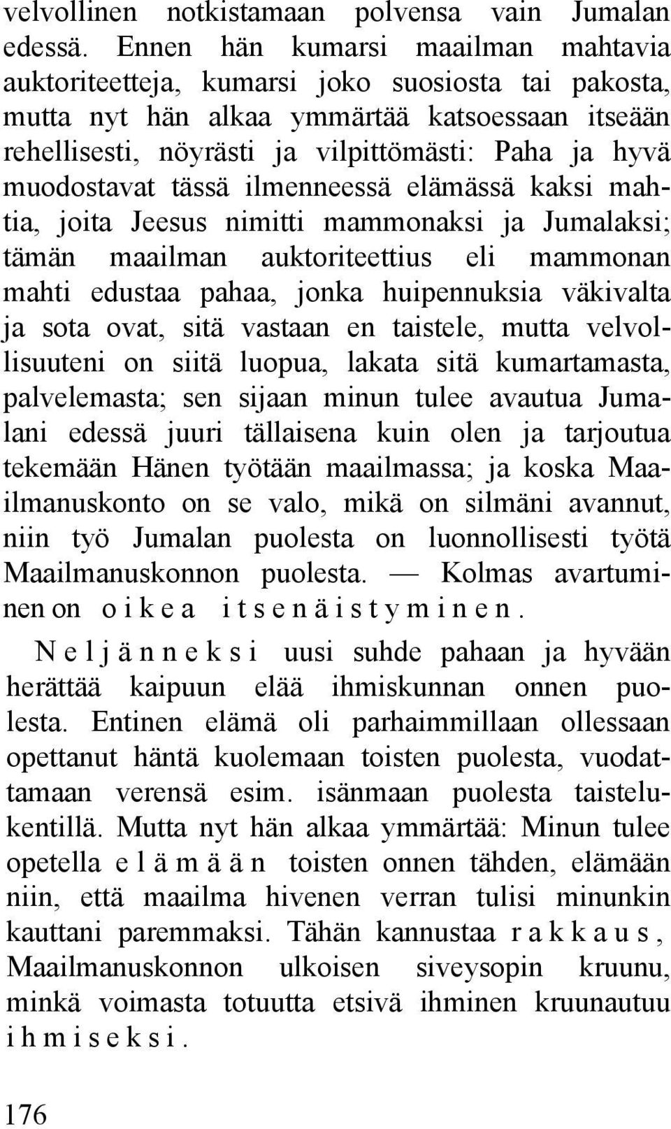 muodostavat tässä ilmenneessä elämässä kaksi mahtia, joita Jeesus nimitti mammonaksi ja Jumalaksi; tämän maailman auktoriteettius eli mammonan mahti edustaa pahaa, jonka huipennuksia väkivalta ja