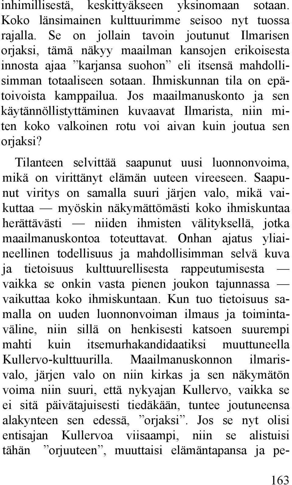 Ihmiskunnan tila on epätoivoista kamppailua. Jos maailmanuskonto ja sen käytännöllistyttäminen kuvaavat Ilmarista, niin miten koko valkoinen rotu voi aivan kuin joutua sen orjaksi?