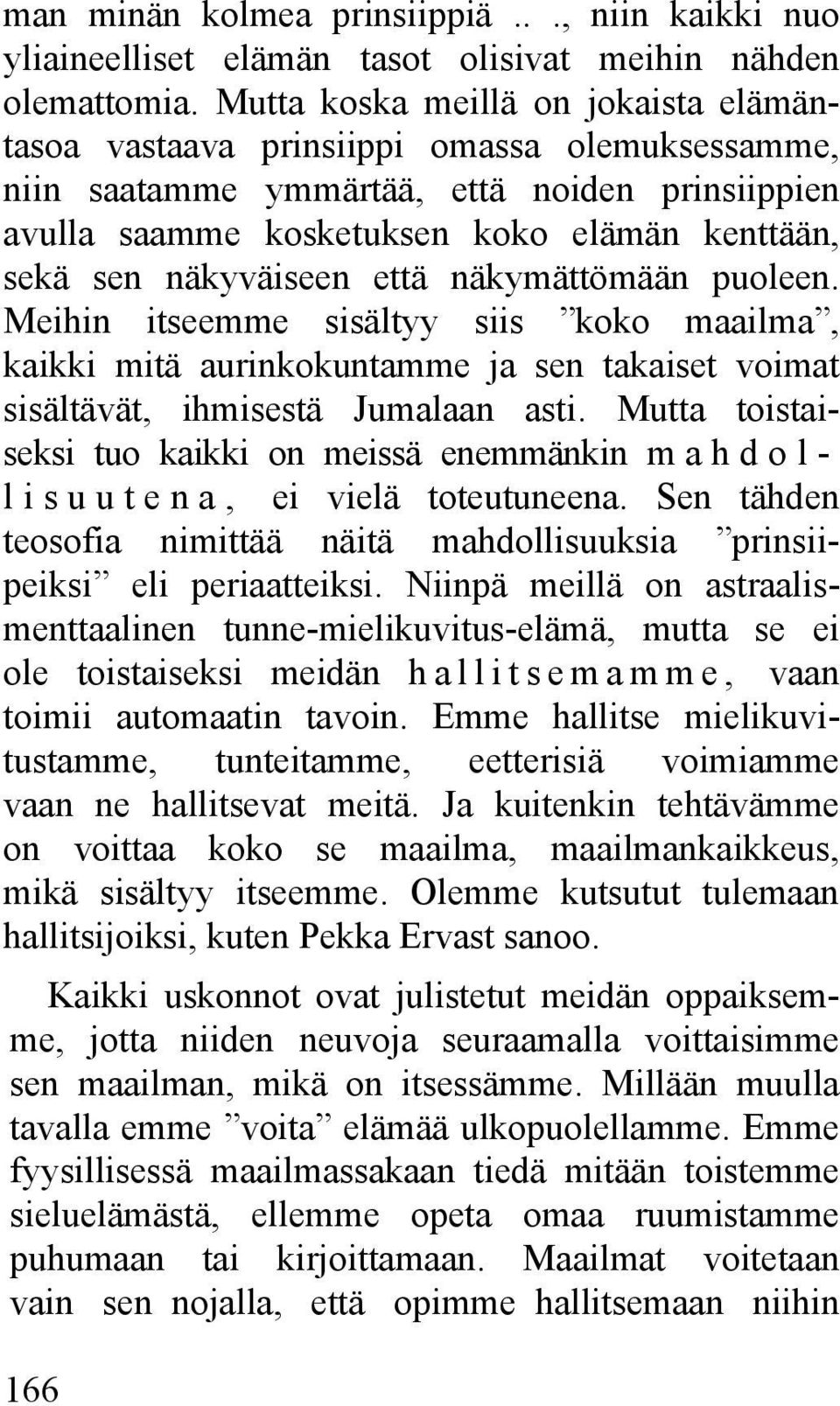 näkyväiseen että näkymättömään puoleen. Meihin itseemme sisältyy siis koko maailma, kaikki mitä aurinkokuntamme ja sen takaiset voimat sisältävät, ihmisestä Jumalaan asti.