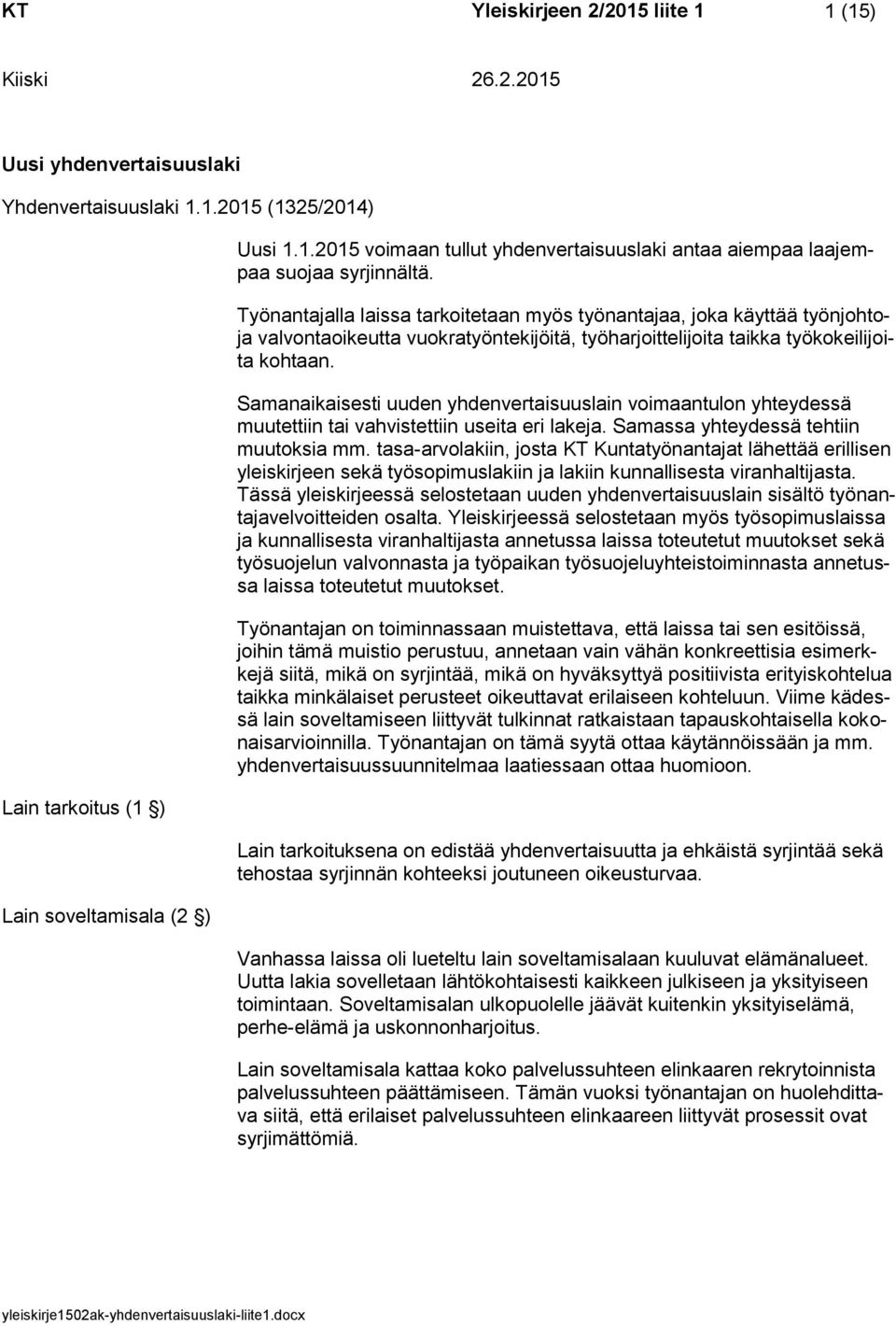 Samanaikaisesti uuden yhdenvertaisuuslain voimaantulon yhteydessä muutettiin tai vahvistettiin useita eri lakeja. Samassa yhteydessä tehtiin muutoksia mm.