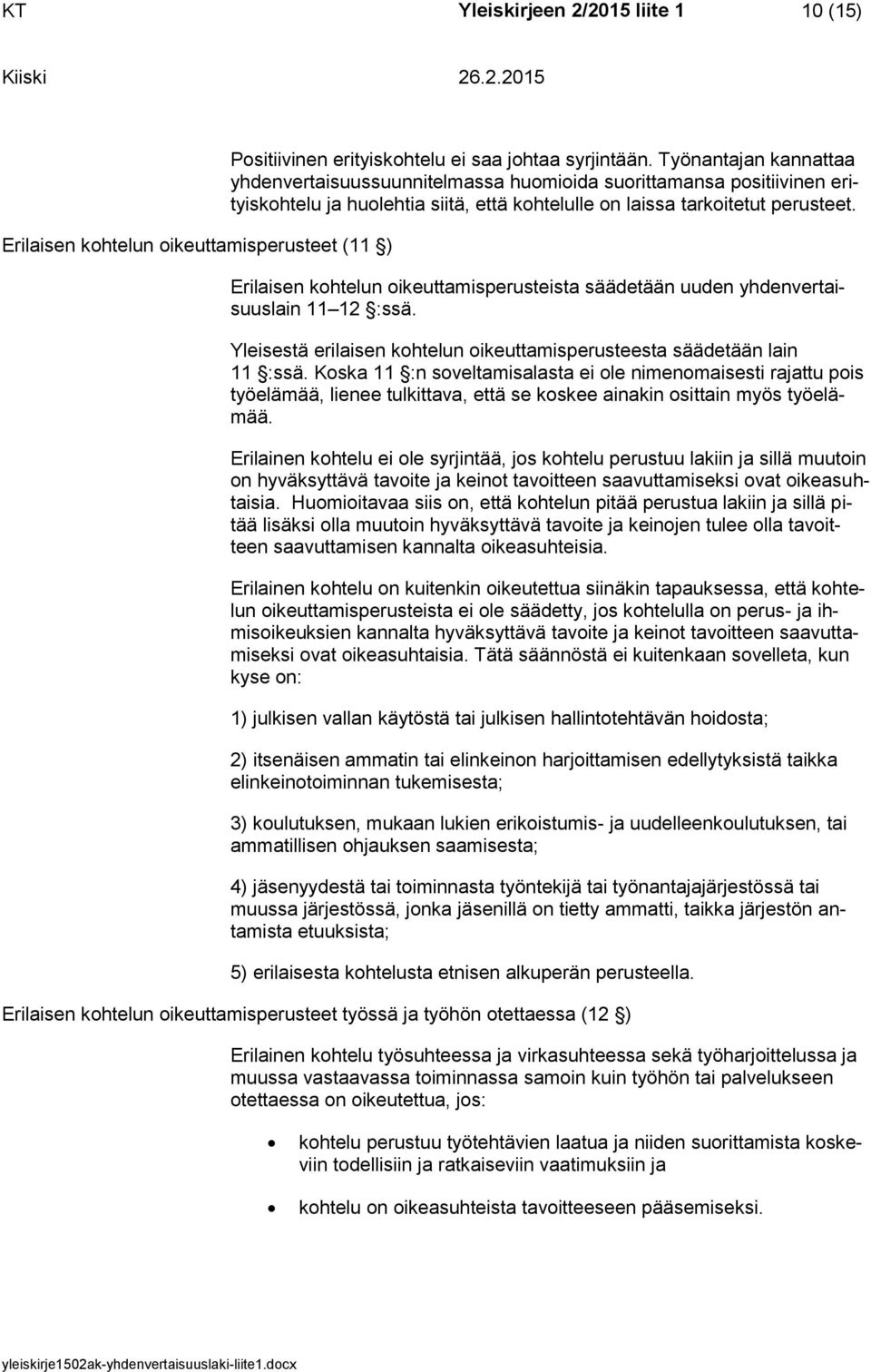 Erilaisen kohtelun oikeuttamisperusteista säädetään uuden yhdenvertaisuuslain 11 12 :ssä. Yleisestä erilaisen kohtelun oikeuttamisperusteesta säädetään lain 11 :ssä.