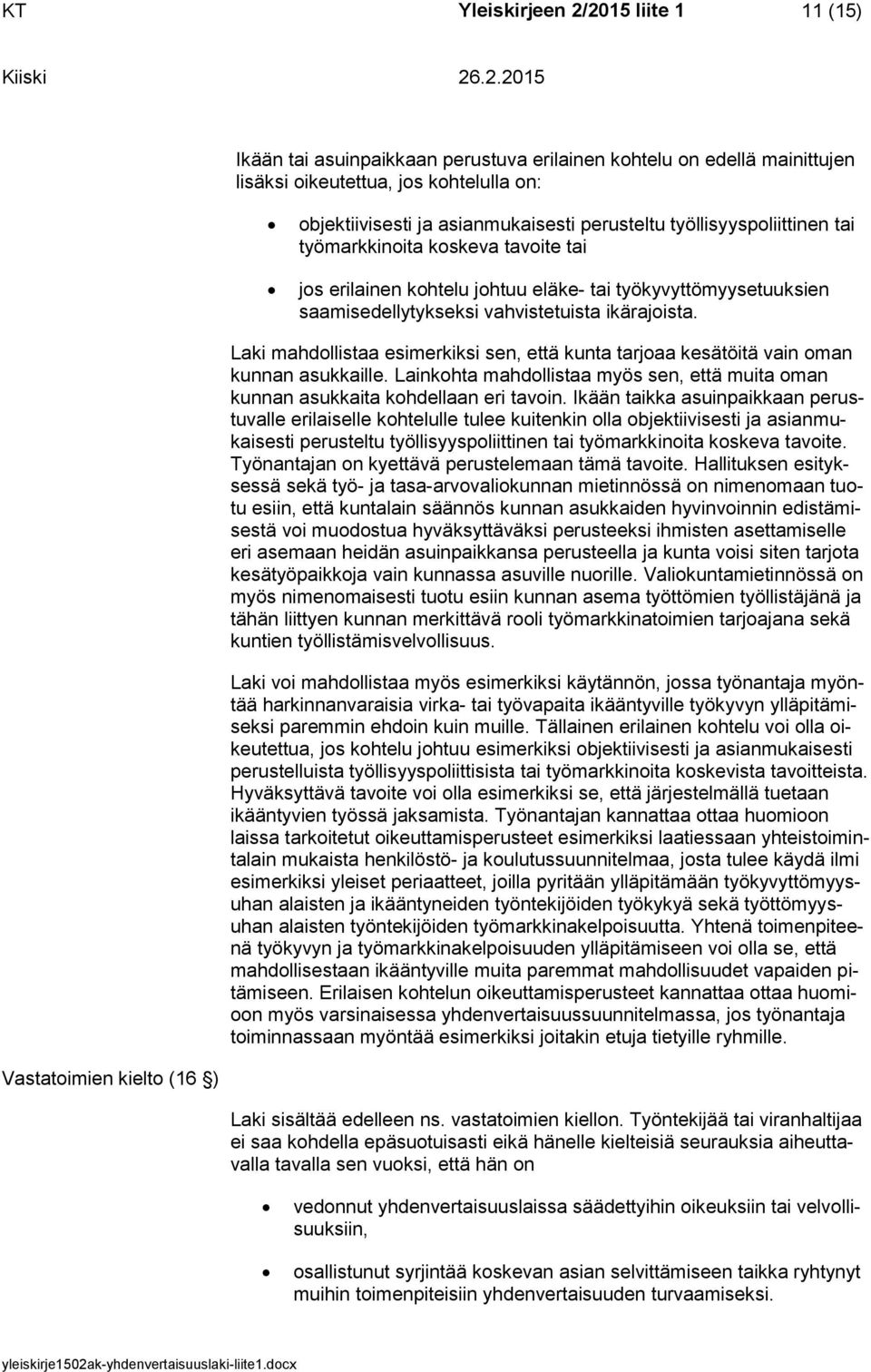 Laki mahdollistaa esimerkiksi sen, että kunta tarjoaa kesätöitä vain oman kunnan asukkaille. Lainkohta mahdollistaa myös sen, että muita oman kunnan asukkaita kohdellaan eri tavoin.