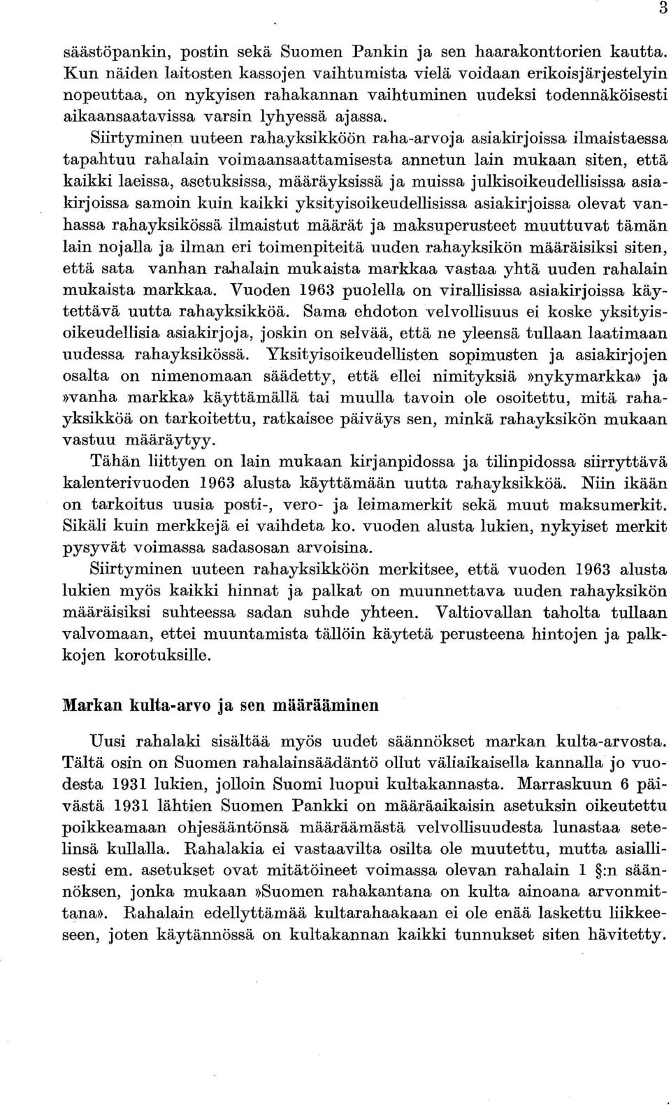 Siirtyminen uuteen rahayksikköön raha-arvoja asiakirjoissa ilmaistaessa tapahtuu rahalain voimaansaattamisesta annetun lain mukaan siten, että kaikki laeissa, asetuksissa, määräyksissä ja muissa