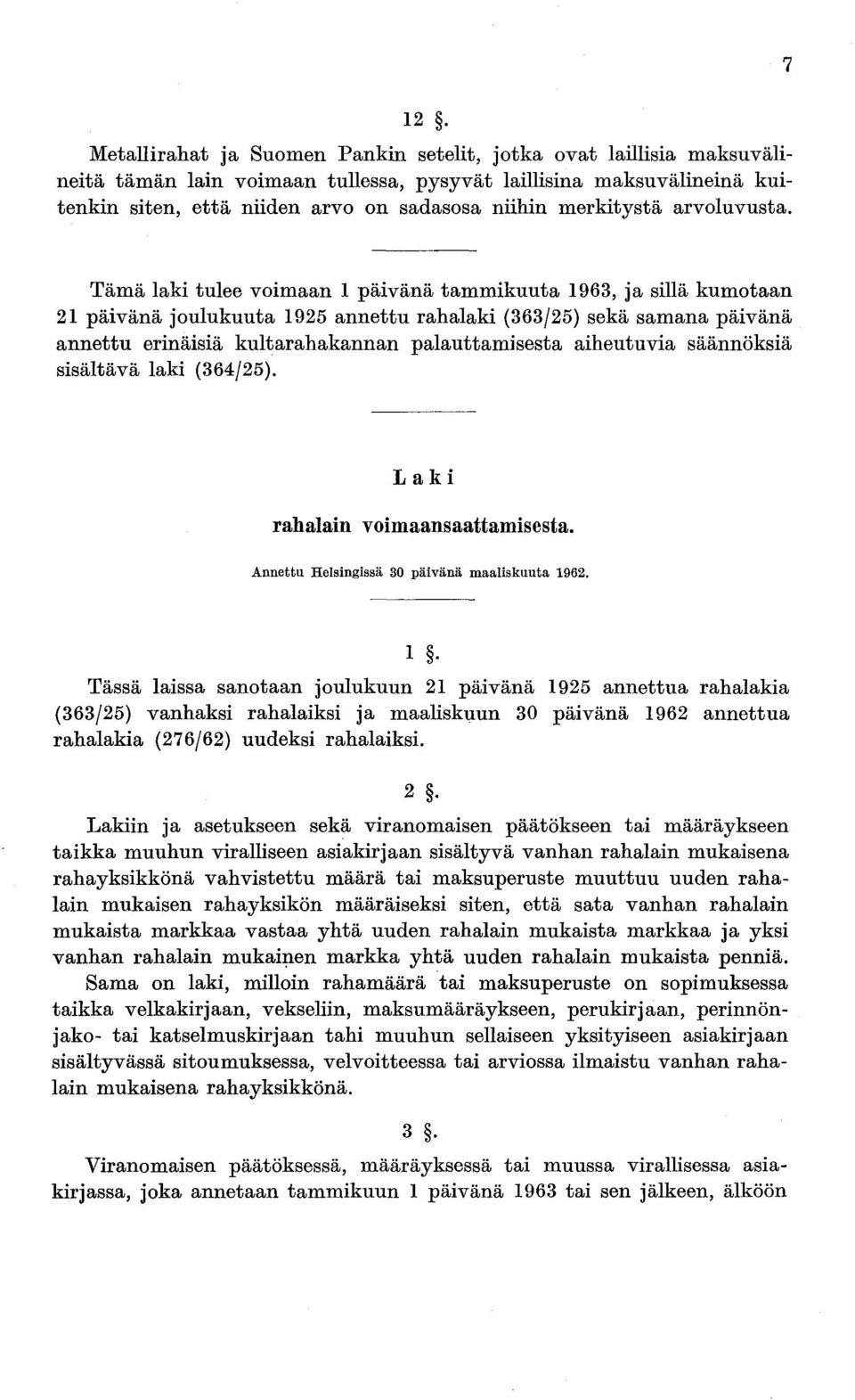 7 Tämä laki tulee voimaan 1 päivänä tammikuuta 1963, ja sillä kumotaan 21 päivänä joulukuuta 1925 annettu rahalaki (363/25) sekä samana päivänä annettu erinäisiä kultarahakannan palauttamisesta