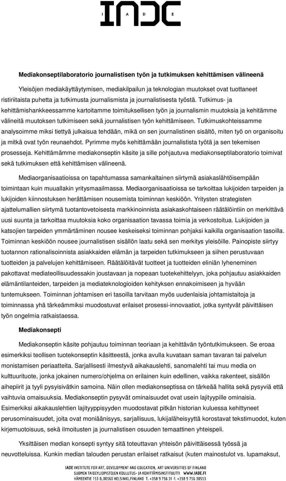 Tutkimus- ja kehittämishankkeessamme kartoitamme toimituksellisen työn ja journalismin muutoksia ja kehitämme välineitä muutoksen tutkimiseen sekä journalistisen työn kehittämiseen.