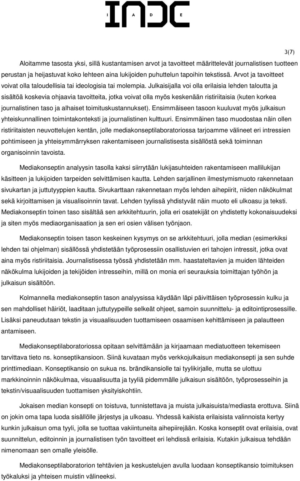 Julkaisijalla voi olla erilaisia lehden taloutta ja sisältöä koskevia ohjaavia tavoitteita, jotka voivat olla myös keskenään ristiriitaisia (kuten korkea journalistinen taso ja alhaiset
