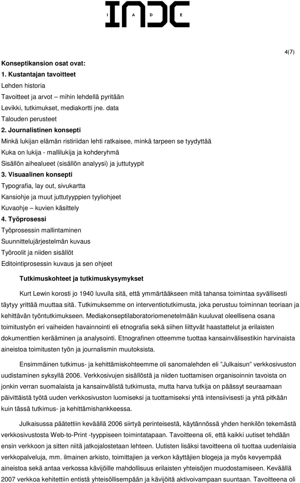 3. Visuaalinen konsepti Typografia, lay out, sivukartta Kansiohje ja muut juttutyyppien tyyliohjeet Kuvaohje kuvien käsittely 4.