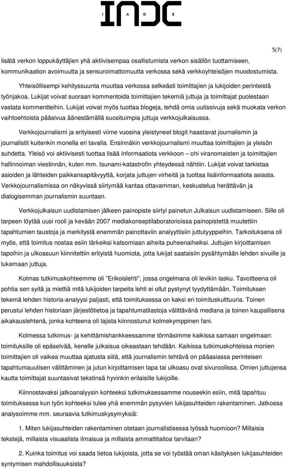 Lukijat voivat suoraan kommentoida toimittajien tekemiä juttuja ja toimittajat puolestaan vastata kommentteihin.