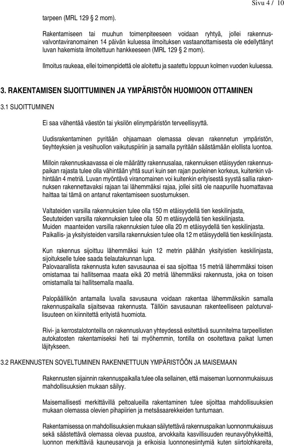 hankkeeseen (MRL 129 2 mom). Ilmoitus raukeaa, ellei toimenpidettä ole aloitettu ja saatettu loppuun kolmen vuoden kuluessa. 3. RAKENAMISEN SIJOIUMINEN JA YMPÄRISÖN HUOMIOON OAMINEN 3.