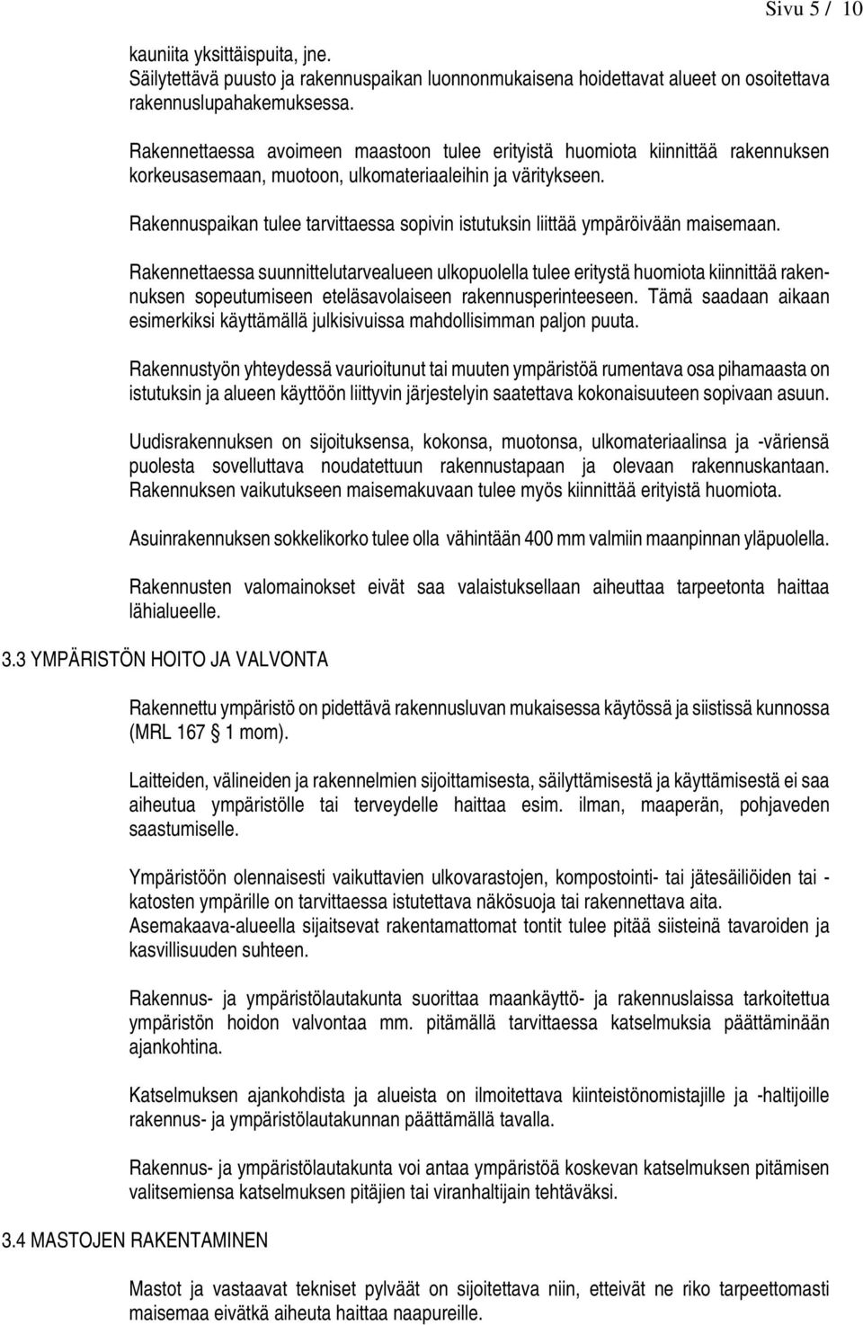 Rakennuspaikan tulee tarvittaessa sopivin istutuksin liittää ympäröivään maisemaan.