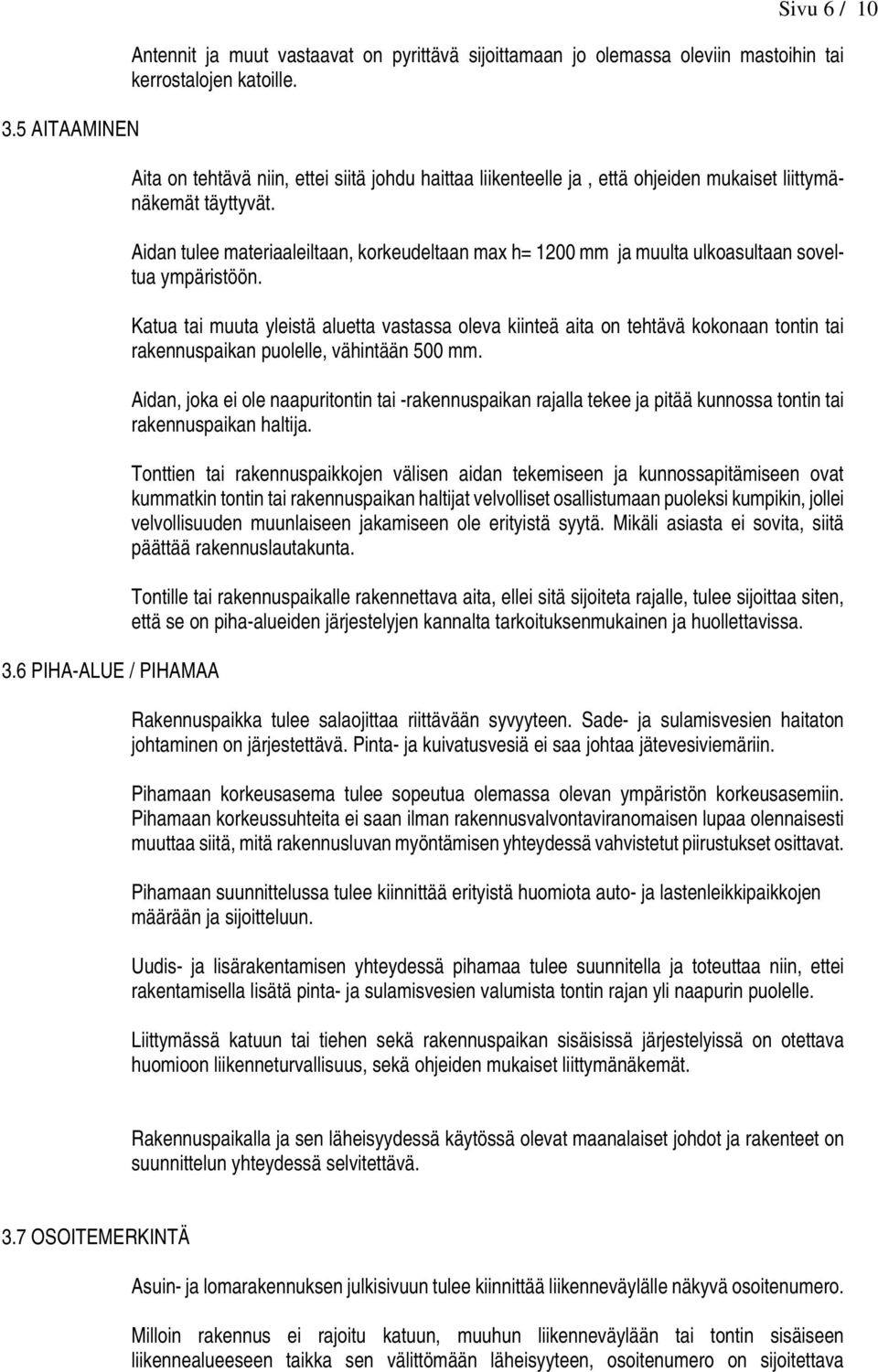 Aidan tulee materiaaleiltaan, korkeudeltaan max h= 1200 mm ja muulta ulkoasultaan soveltua ympäristöön.