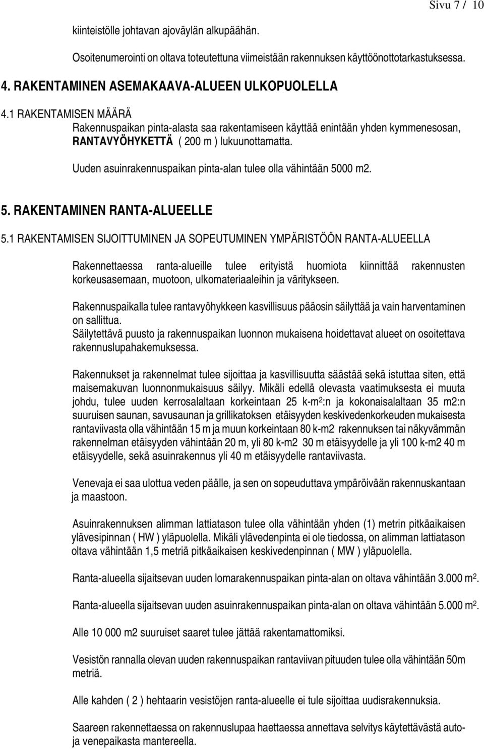 Uuden asuinrakennuspaikan pinta-alan tulee olla vähintään 5000 m2. 5. RAKENAMINEN RANA-ALUEELLE 5.
