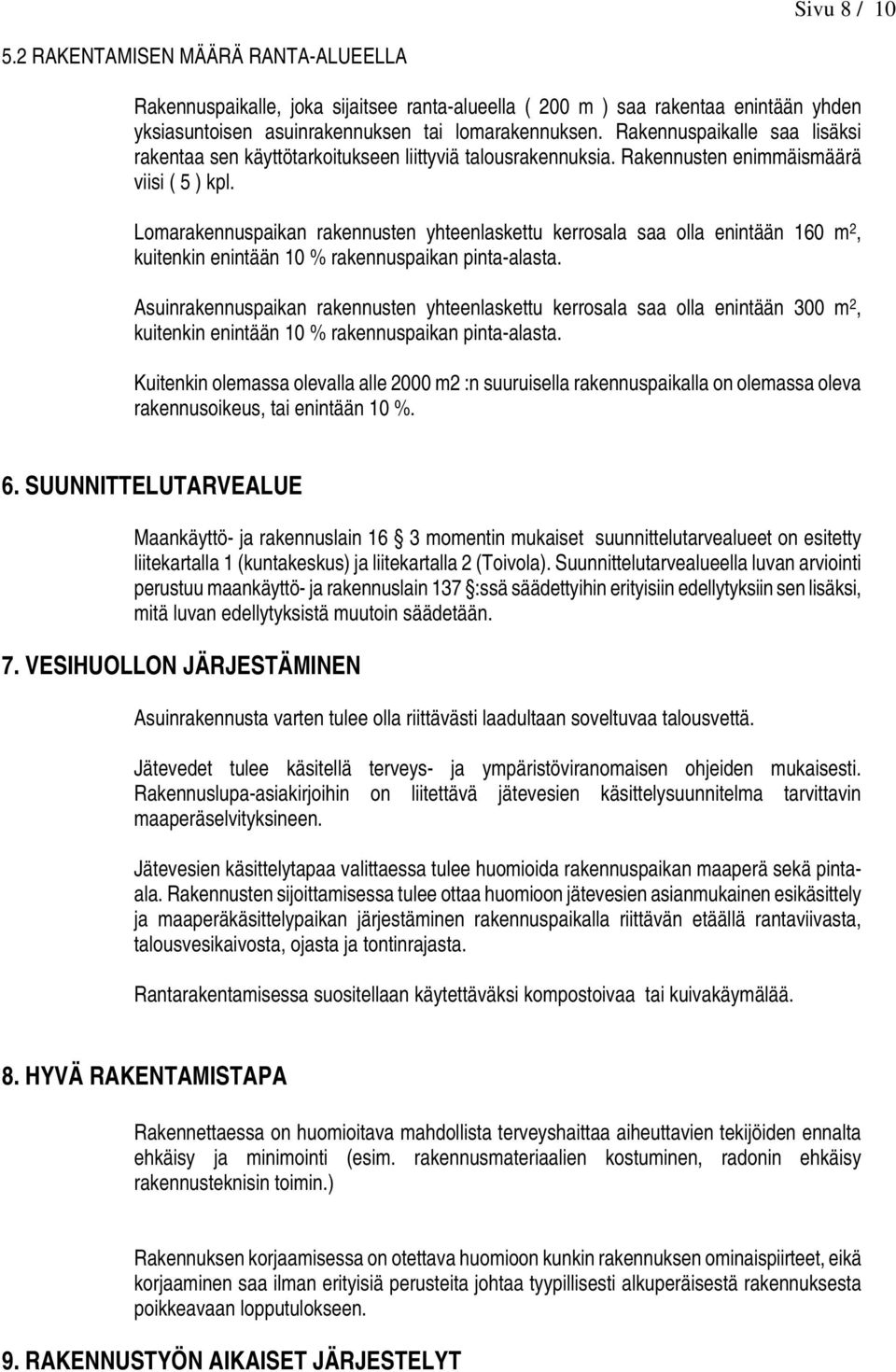 Lomarakennuspaikan rakennusten yhteenlaskettu kerrosala saa olla enintään 160 m 2, kuitenkin enintään 10 % rakennuspaikan pinta-alasta.