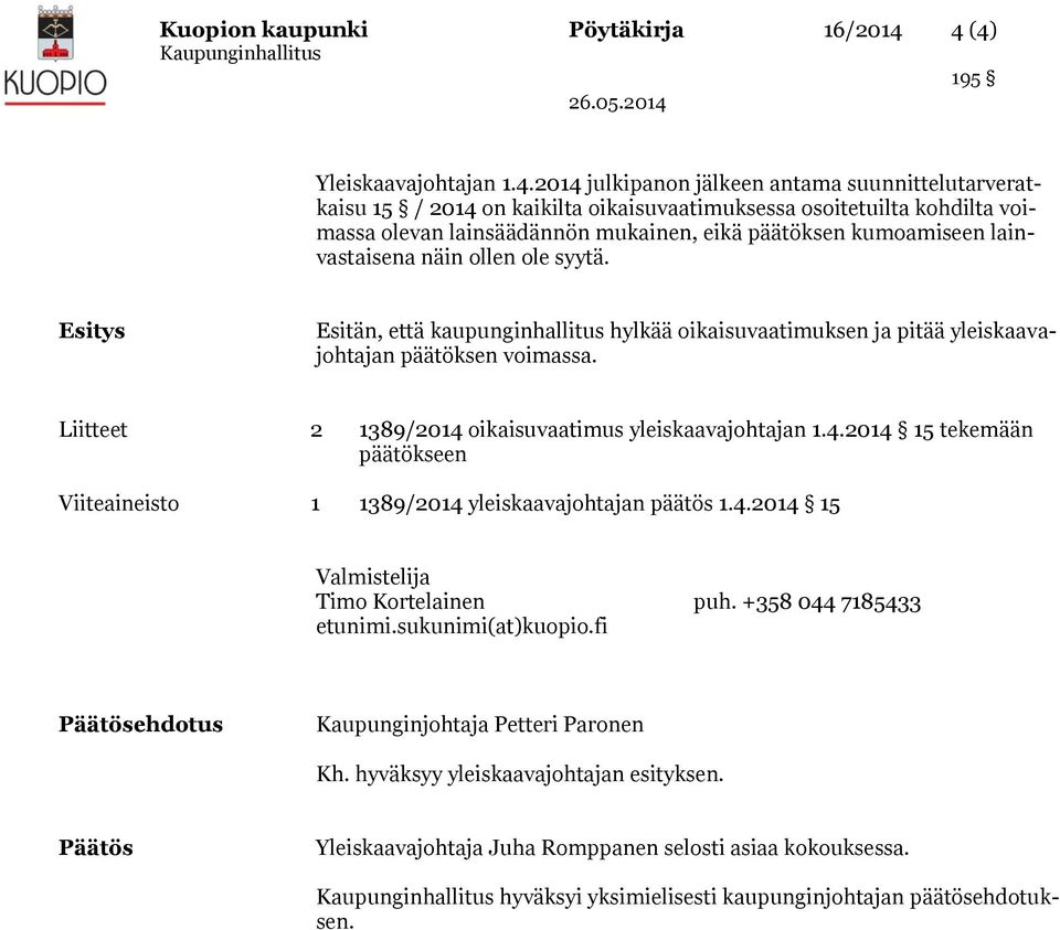 päätöksen kumoamiseen lainvastaisena näin ollen ole syytä. Esitys Esitän, että kaupunginhallitus hylkää oikaisuvaatimuksen ja pitää yleiskaavajohtajan päätöksen voimassa.