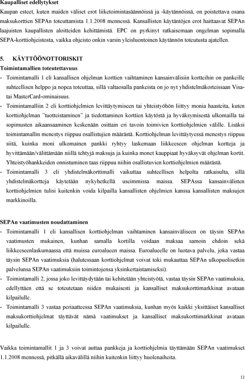 EPC on pyrkinyt ratkaisemaan ongelman sopimalla SEPA-korttiohjeistosta, vaikka ohjeisto onkin varsin yleisluontoinen käytännön toteutusta ajatellen. 5.