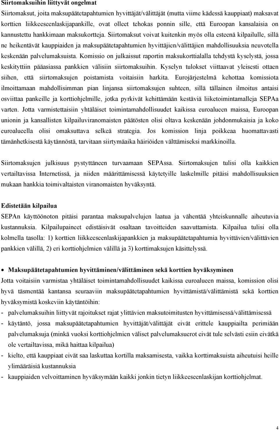 Siirtomaksut voivat kuitenkin myös olla esteenä kilpailulle, sillä ne heikentävät kauppiaiden ja maksupäätetapahtumien hyvittäjien/välittäjien mahdollisuuksia neuvotella keskenään palvelumaksuista.