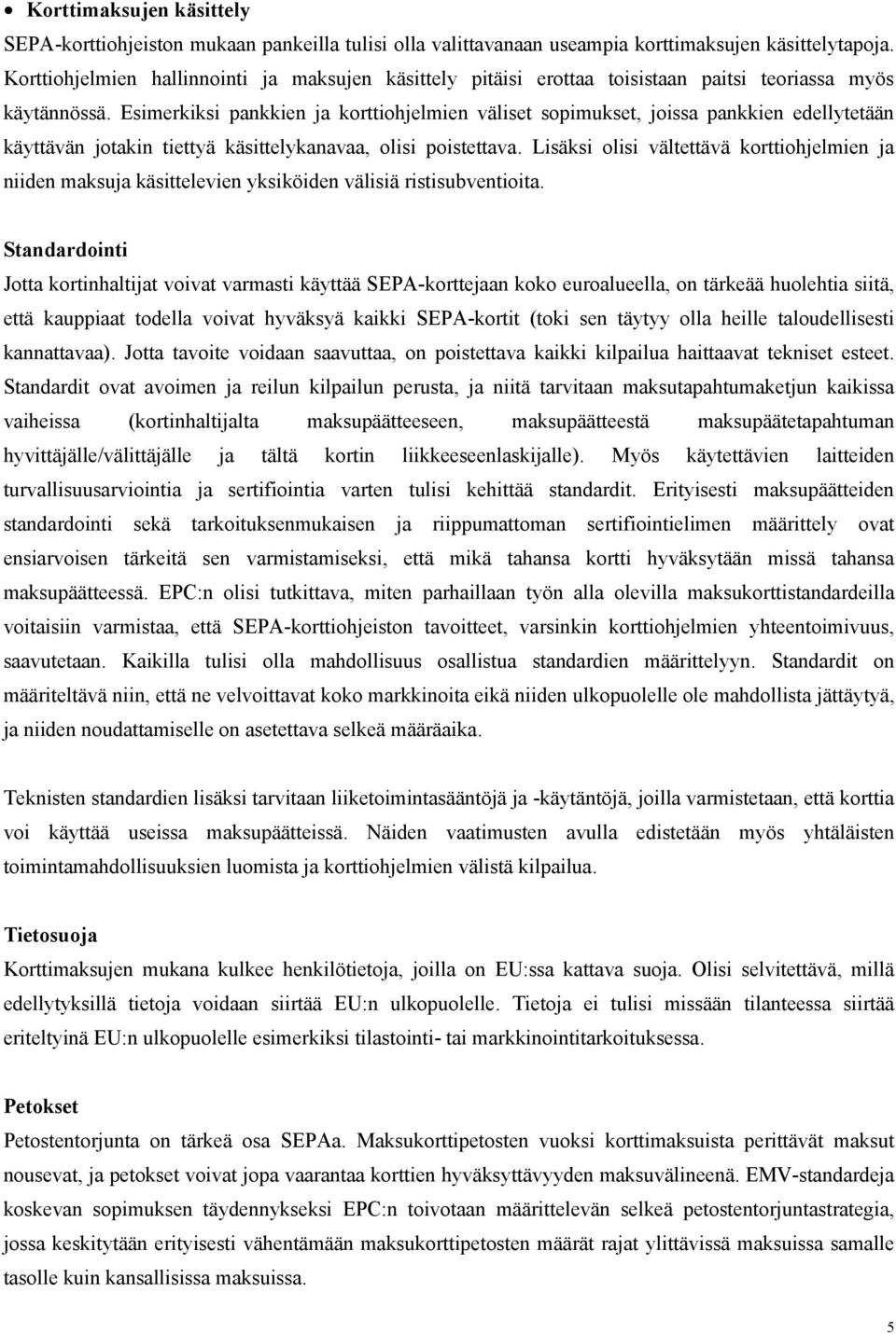 Esimerkiksi pankkien ja korttiohjelmien väliset sopimukset, joissa pankkien edellytetään käyttävän jotakin tiettyä käsittelykanavaa, olisi poistettava.