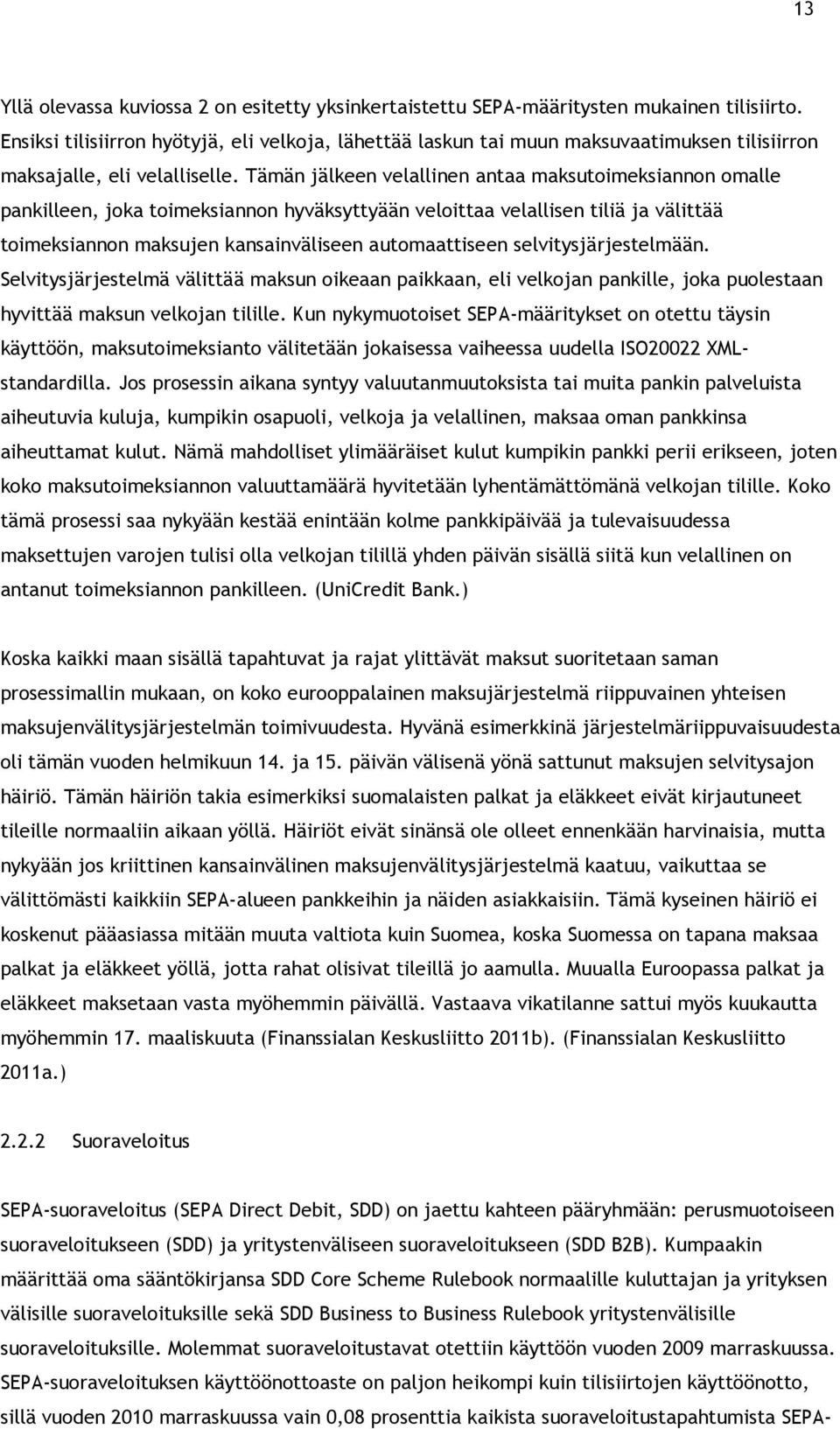 Tämän jälkeen velallinen antaa maksutoimeksiannon omalle pankilleen, joka toimeksiannon hyväksyttyään veloittaa velallisen tiliä ja välittää toimeksiannon maksujen kansainväliseen automaattiseen