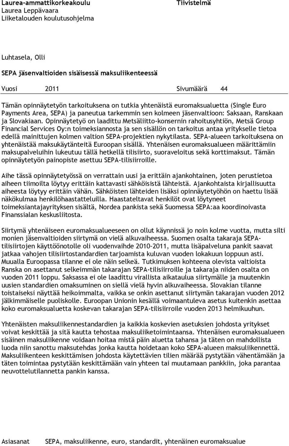 Opinnäytetyö on laadittu Metsäliitto-konsernin rahoitusyhtiön, Metsä Group Financial Services Oy:n toimeksiannosta ja sen sisällön on tarkoitus antaa yritykselle tietoa edellä mainittujen kolmen