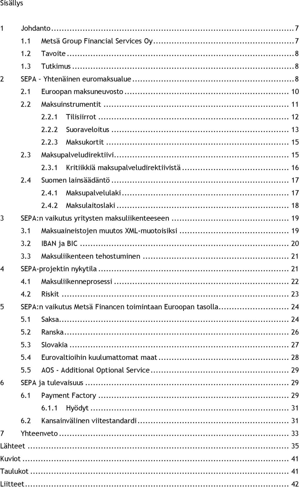 .. 17 2.4.2 Maksulaitoslaki... 18 3 SEPA:n vaikutus yritysten maksuliikenteeseen... 19 3.1 Maksuaineistojen muutos XML-muotoisiksi... 19 3.2 IBAN ja BIC... 20 3.3 Maksuliikenteen tehostuminen.