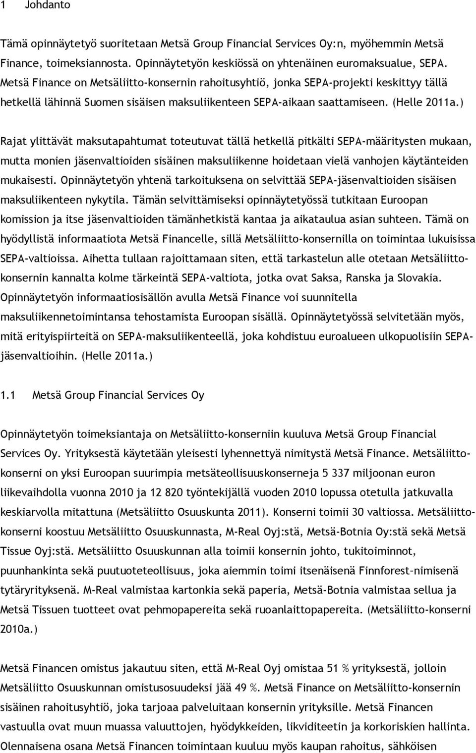 ) Rajat ylittävät maksutapahtumat toteutuvat tällä hetkellä pitkälti SEPA-määritysten mukaan, mutta monien jäsenvaltioiden sisäinen maksuliikenne hoidetaan vielä vanhojen käytänteiden mukaisesti.